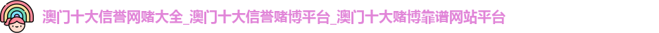 澳门十大信誉网赌大全